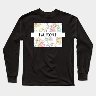 Ew, People Flowers Funny Gift for Her Snarky Sarcastic Work School Saying Long Sleeve T-Shirt